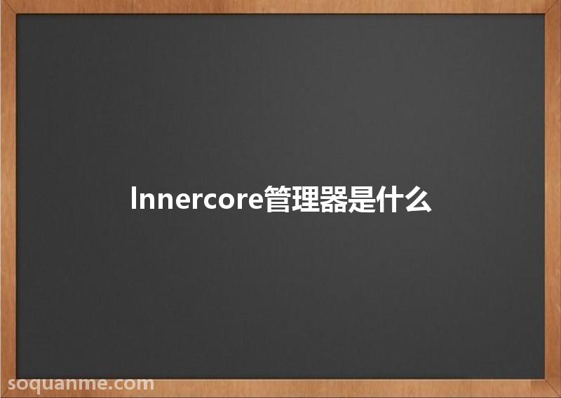 core是什么意思(lnnercore管理器是什么)